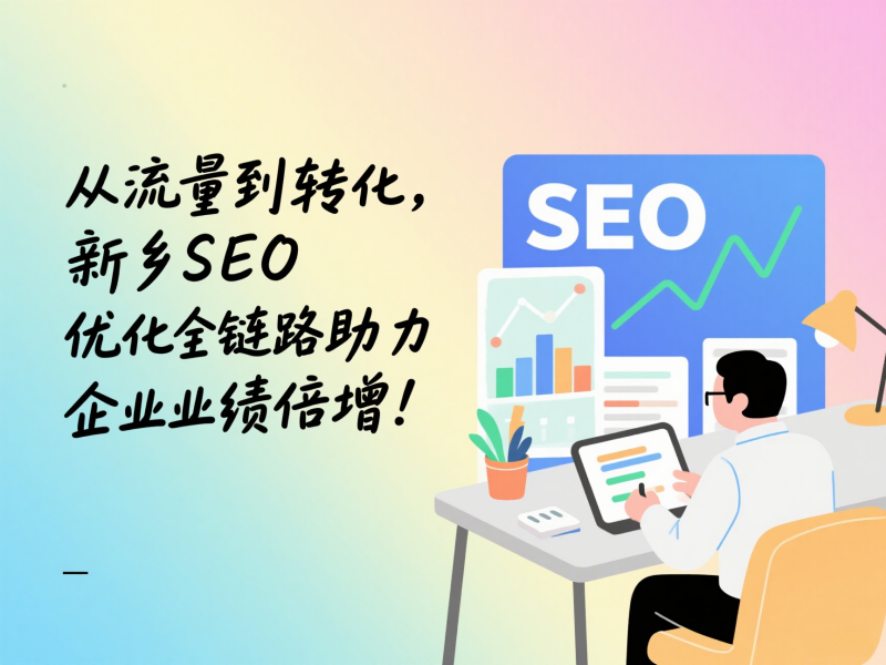 從流量到轉(zhuǎn)化，新鄉(xiāng)SEO優(yōu)化全鏈路助力企業(yè)業(yè)績(jī)倍增！