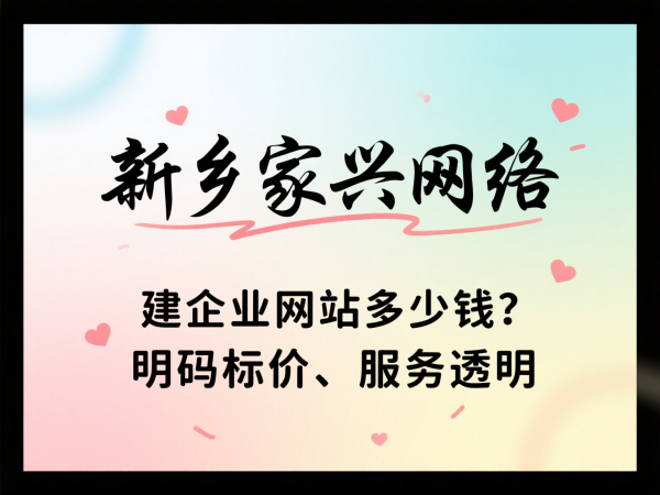 建企業(yè)網(wǎng)站多少錢？新鄉(xiāng)家興網(wǎng)絡(luò)明碼標價、服務(wù)透明